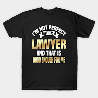 I'm Not Perfect But I'm A Lawyer And That Is Good Enough For Me T-Shirt